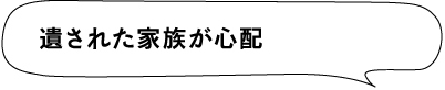 遺された家族が心配