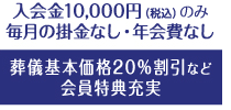 入会金10,000円のみ毎月の掛金なし・年会費なし 葬儀基本価格20%割引など会員特典充実