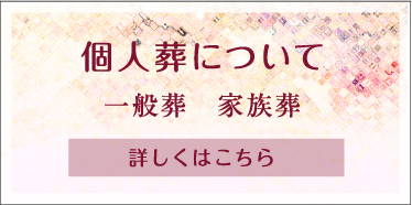 個人葬について 一般葬　家族葬 詳しくはこちら