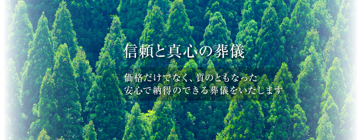 信頼と真心の葬儀 価格だけでなく、質のともなった安心で納得のできる葬儀をいたします